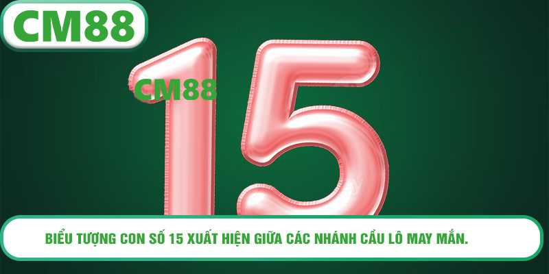 Biểu tượng con số 15 xuất hiện giữa các nhánh cầu lô may mắn.